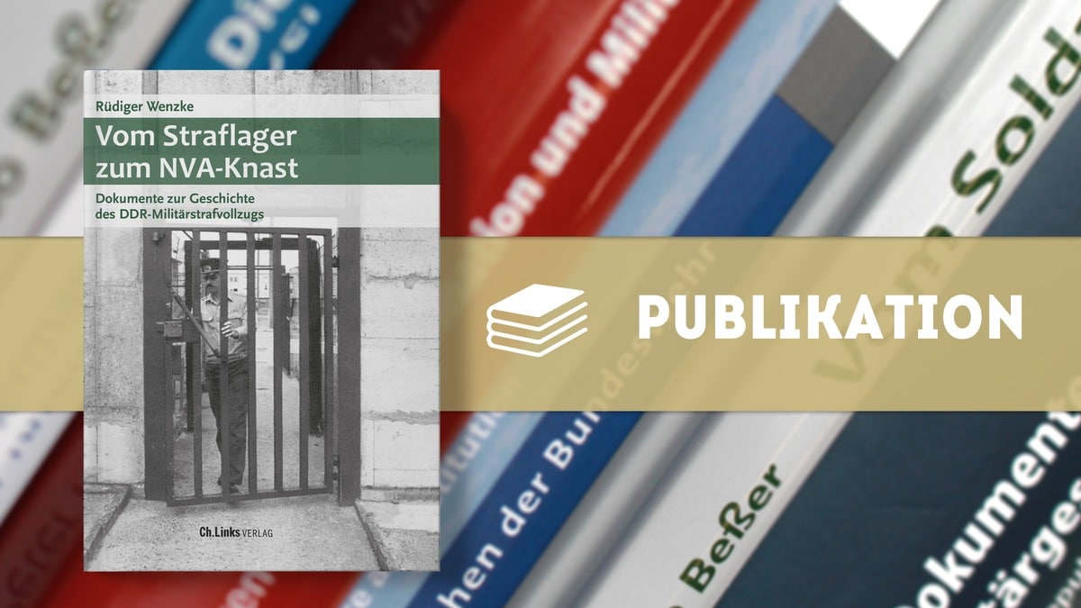 Neue Publikation der Buchreihe “Militärgeschichte der DDR”: Vom Straflager zum NVA-Knast